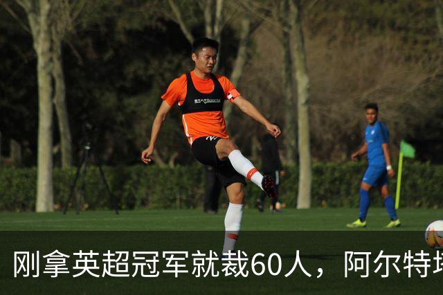 刚拿英超冠军就裁60人，阿尔特塔：这问题不该问我