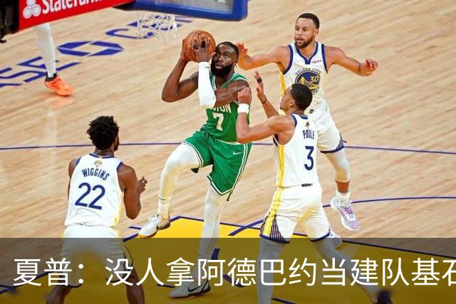 夏普：没人拿阿德巴约当建队基石，他只是出色辅助