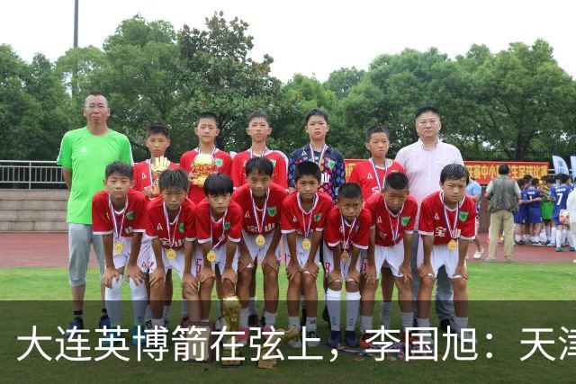 大连英博箭在弦上，李国旭：天津绝杀成都后看到争冠希望，平稳心态最关键