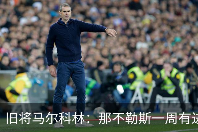 旧将马尔科林：那不勒斯一周有进步，蒙扎尤文成关键战