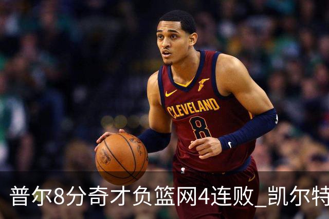 普尔8分奇才负篮网4连败 凯尔特人力克尼克斯
