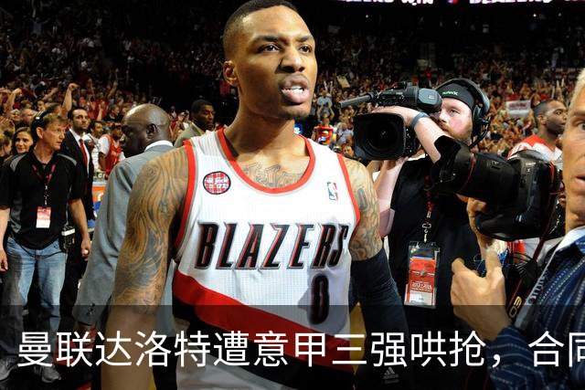 曼联达洛特遭意甲三强哄抢，合同至2028难免费签