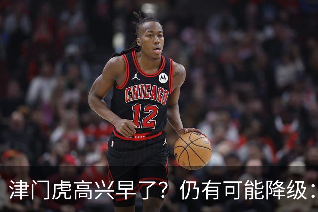津门虎高兴早了？仍有可能降级：若发生以下3种情况，将跌入中甲
