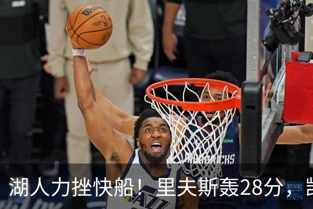 湖人力挫快船！里夫斯轰28分，凯斯勒22分6盖帽