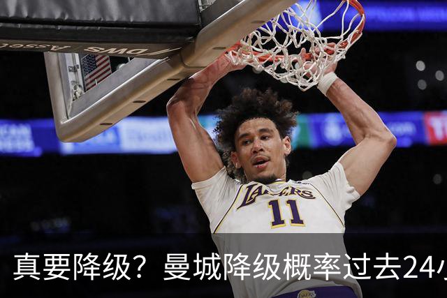 真要降级？曼城降级概率过去24小时直线攀升，已达53%