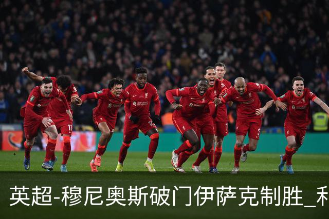 英超-穆尼奥斯破门伊萨克制胜 利物浦2-1逆转9人布伦特福德