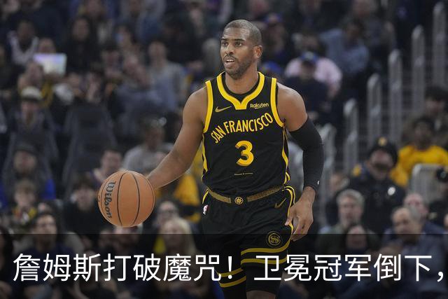 詹姆斯打破魔咒！卫冕冠军倒下，一战看清5个事实：76人要争冠了