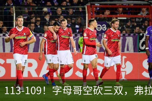 113-109！字母哥空砍三双，弗拉格29分11助，独行侠送热火4连败