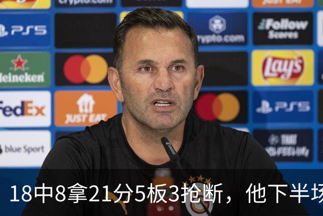18中8拿21分5板3抢断，他下半场加时独得17分
