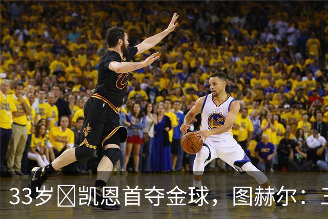 33岁​凯恩首夺金球，图赫尔：三狮有他当队长是幸运