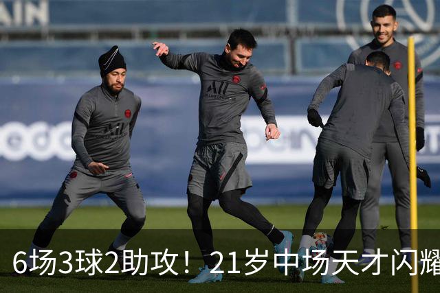 6场3球2助攻！21岁中场天才闪耀英超，巴萨一心想签，拜仁来抢人
